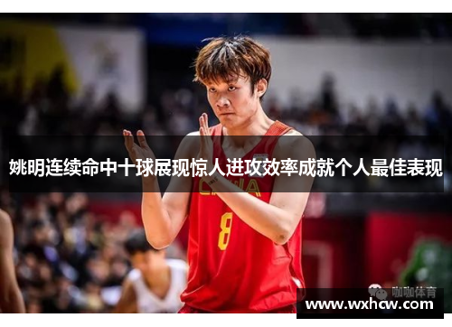 姚明连续命中十球展现惊人进攻效率成就个人最佳表现