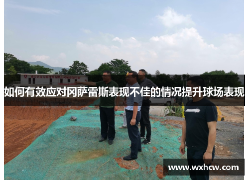 如何有效应对冈萨雷斯表现不佳的情况提升球场表现