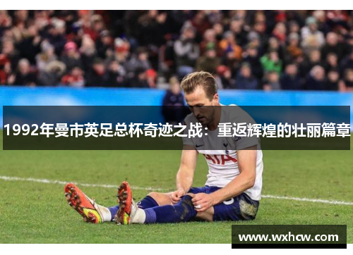 1992年曼市英足总杯奇迹之战：重返辉煌的壮丽篇章