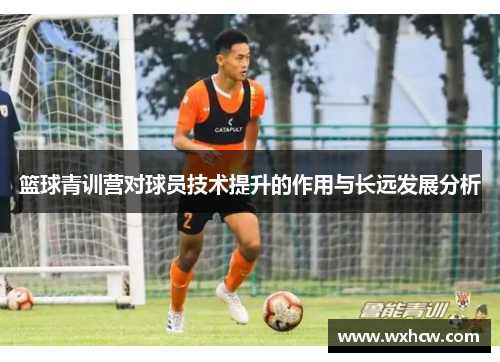篮球青训营对球员技术提升的作用与长远发展分析