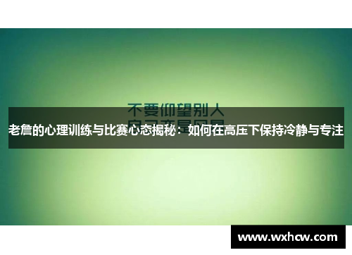 老詹的心理训练与比赛心态揭秘：如何在高压下保持冷静与专注