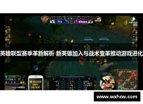 英雄联盟赛季革新解析 新英雄加入与战术变革推动游戏进化 英雄联盟赛季革新解析 新英雄加入与战术变革推动游戏进化