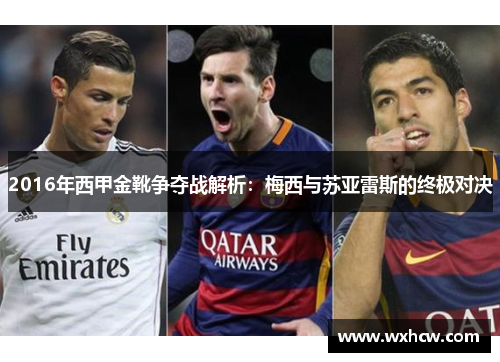 2016年西甲金靴争夺战解析:梅西与苏亚雷斯的终极对决 2016年西甲金靴争夺战解析:梅西与苏亚雷斯的终极对决