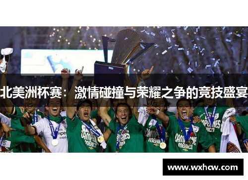 北美洲杯赛:激情碰撞与荣耀之争的竞技盛宴 北美洲杯赛:激情碰撞与荣耀之争的竞技盛宴