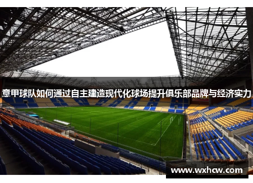意甲球队如何通过自主建造现代化球场提升俱乐部品牌与经济实力