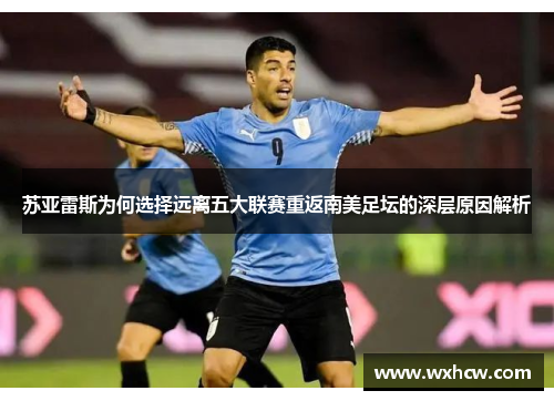 苏亚雷斯为何选择远离五大联赛重返南美足坛的深层原因解析