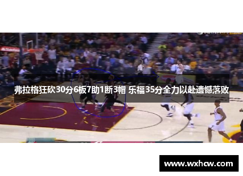 弗拉格狂砍30分6板7助1断3帽 乐福35分全力以赴遗憾落败