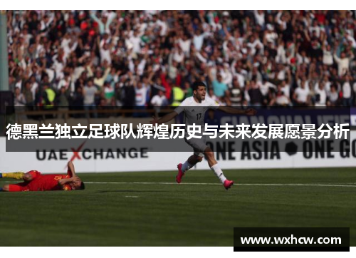 德黑兰独立足球队辉煌历史与未来发展愿景分析