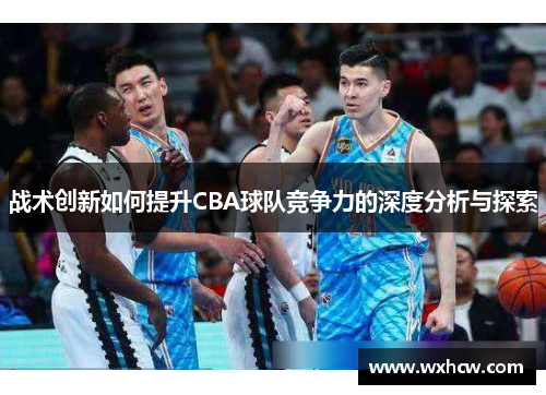 战术创新如何提升CBA球队竞争力的深度分析与探索
