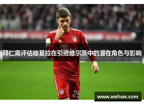 拜仁需评估穆夏拉在引进维尔茨中的潜在角色与影响