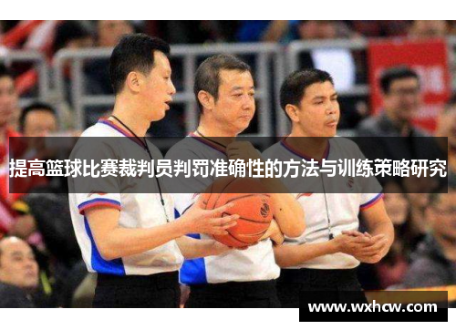 提高篮球比赛裁判员判罚准确性的方法与训练策略研究 提高篮球比赛裁判员判罚准确性的方法与训练策略研究